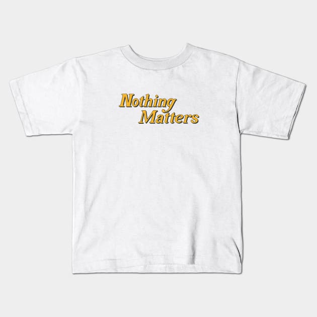 Nothing Matters Kids T-Shirt by jonah block